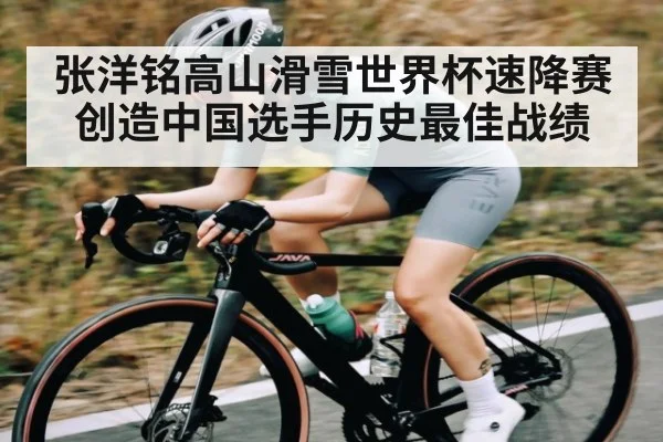 张洋铭高山滑雪世界杯速降赛创造中国选手历史最佳战绩 | kaiyun