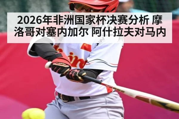 2026年非洲国家杯决赛分析 摩洛哥对塞内加尔 阿什拉夫对马内 | kaiyun